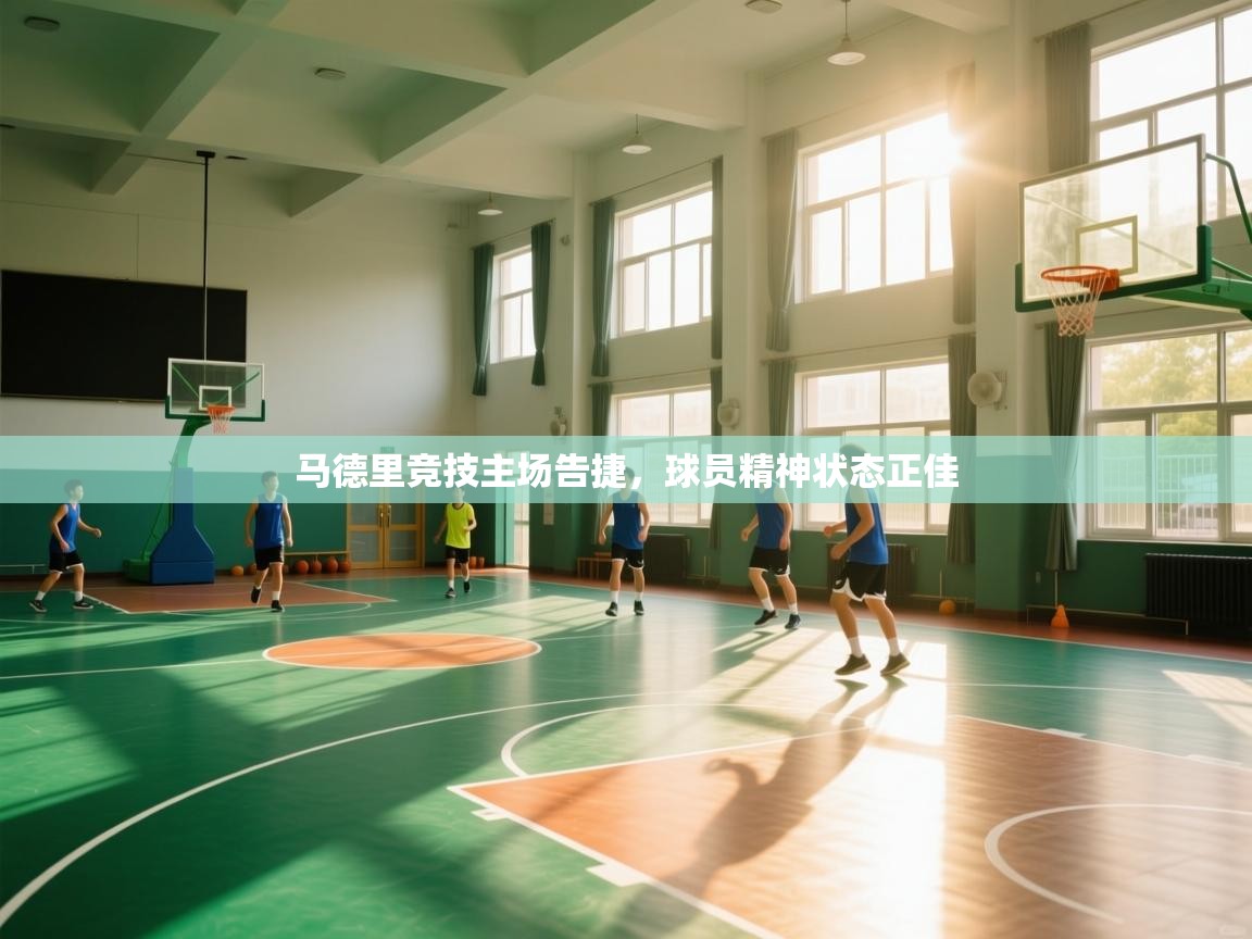 马德里竞技主场告捷,球员精神状态正佳 第2张